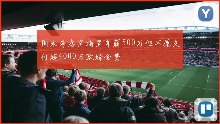 国米考虑罗梅罗年薪500万但不愿支付超4000万欧转会费